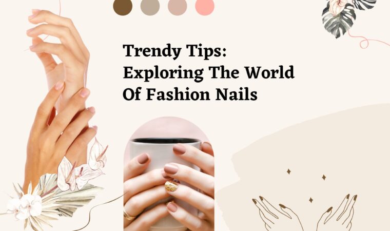 Trendy Tips: Exploring The World Of Fashion Nails