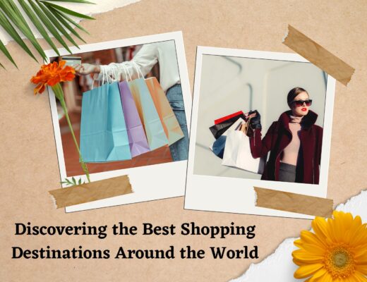 Discovering The Best Shopping Destinations Around The World