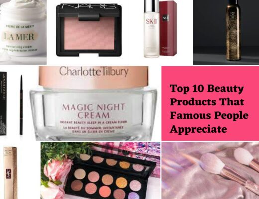 Top 10 Beauty Products That Famous People Appreciate