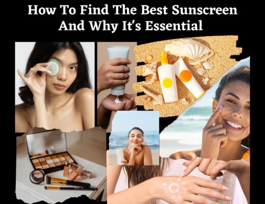 How To Find The Best Sunscreen And Why It’s Essential